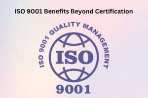 ISO 9001 Benefits Beyond Certification